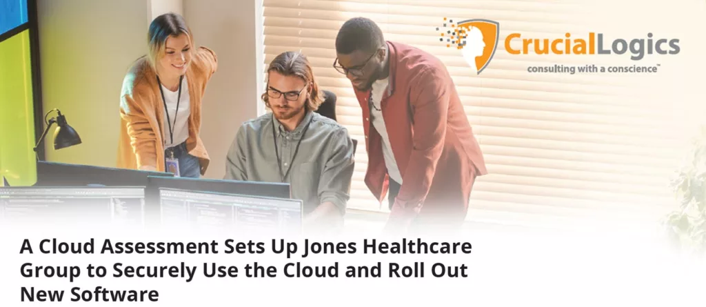 An image showing three professionals collaborating at a computer desk in a bright office; the CrucialLogics logo appears at the top right; text below reads: A Cloud Assessment Sets Up Jones Healthcare Group to Securely Use the Cloud and Roll Out New Software.
