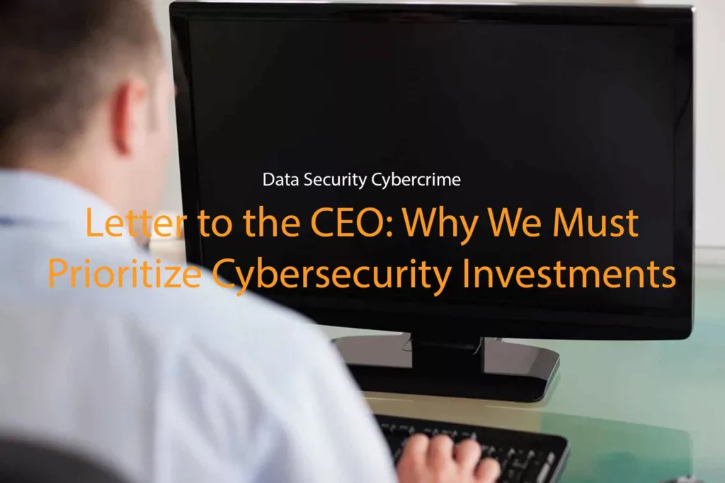 An image showing a person typing on a keyboard while looking at a computer screen displaying text: Data Security Cybercrime; Letter to the CEO: Why We Must Prioritize Cybersecurity Investments, highlighting the importance of cybersecurity funding.