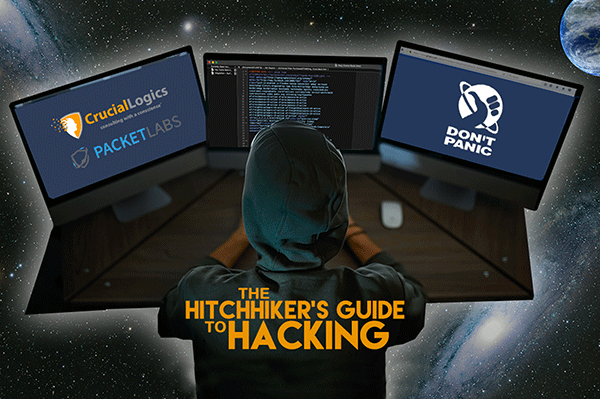An image showing a hooded figure seated at a desk with three computer monitors displaying code, logos for Crucial Logics and Packetlabs, and a screen reading Don’t Panic. The title The Hitchhiker’s Guide to Hacking appears at the bottom in bold yellow text against a cosmic space background.