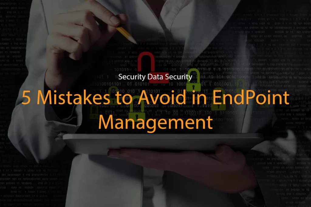 An image showing a person holding a tablet with digital padlock icons and binary code in the background; text overlay reads: Security Data Security; 5 Mistakes to Avoid in Endpoint Management, emphasizing cybersecurity awareness.