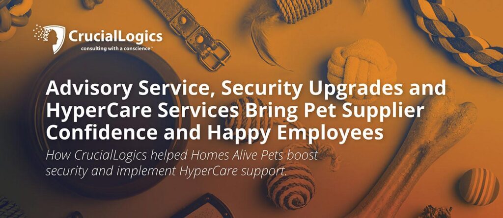 An image with an orange overlay featuring pet toys and accessories such as ropes, balls, and bones; the Crucial Logics logo appears at the top, and the text reads Advisory Service, Security Upgrades and HyperCare Services Bring Pet Supplier Confidence and Happy Employees – How Crucial Logics helped Homes Alive Pets boost security and implement HyperCare support.